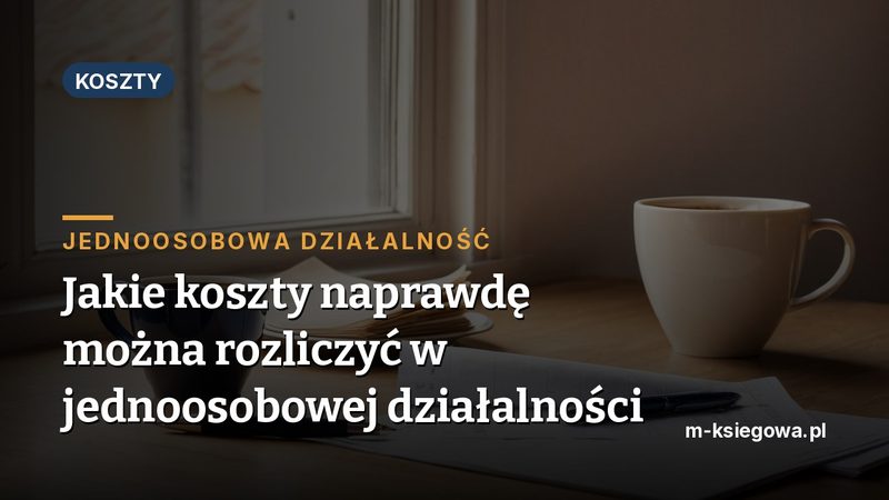 Jakie koszty naprawdę można rozliczyć w jednoosobowej działalności