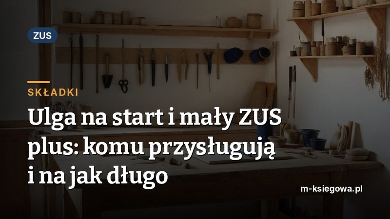 Ulga na start i mały ZUS plus: komu przysługują i na jak długo