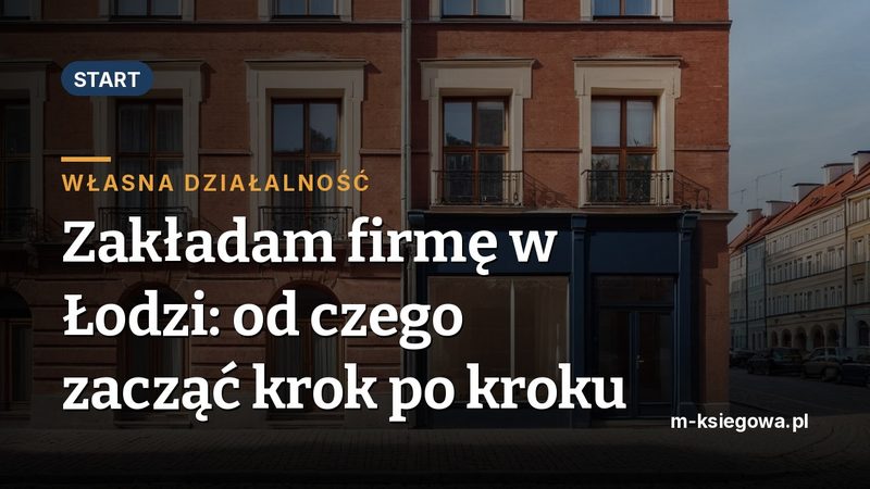 Zakładam firmę w Łodzi: od czego zacząć krok po kroku